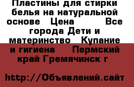 Пластины для стирки белья на натуральной основе › Цена ­ 660 - Все города Дети и материнство » Купание и гигиена   . Пермский край,Гремячинск г.